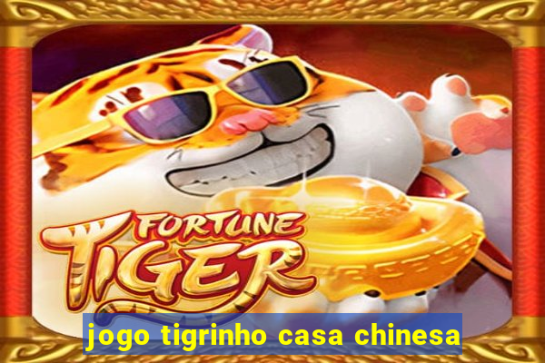 jogo tigrinho casa chinesa